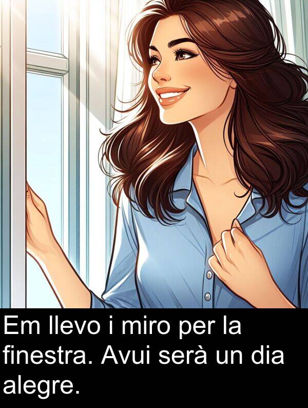 miro: Em llevo i miro per la finestra. Avui serà un dia alegre.