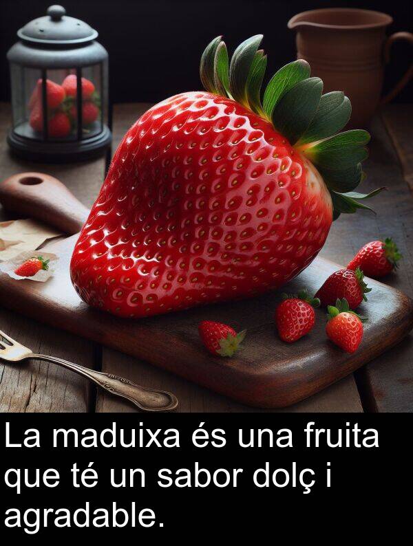 sabor: La maduixa és una fruita que té un sabor dolç i agradable.