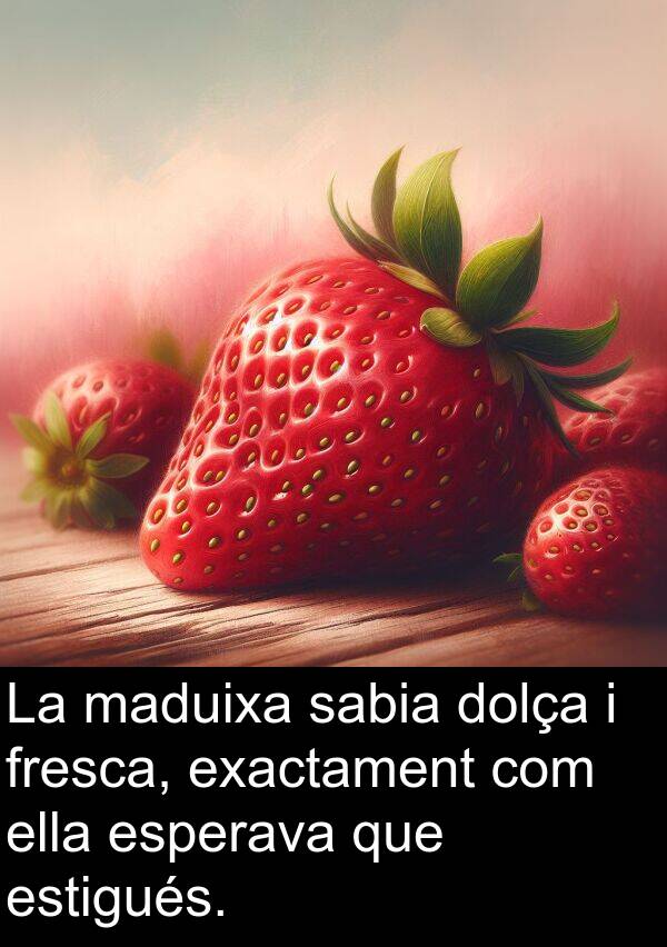 ella: La maduixa sabia dolça i fresca, exactament com ella esperava que estigués.