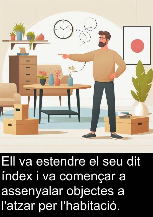 començar: Ell va estendre el seu dit índex i va començar a assenyalar objectes a l'atzar per l'habitació.