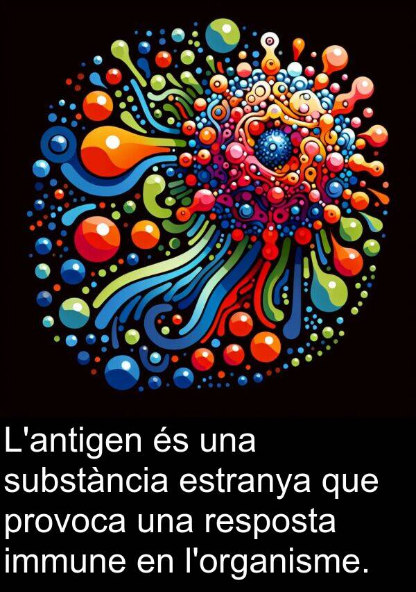 estranya: L'antigen és una substància estranya que provoca una resposta immune en l'organisme.