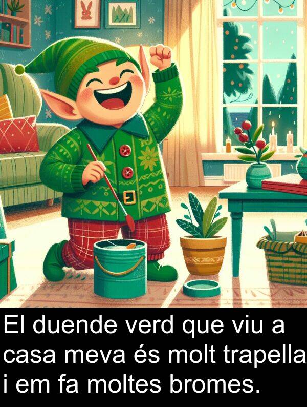 verd: El duende verd que viu a casa meva és molt trapella i em fa moltes bromes.