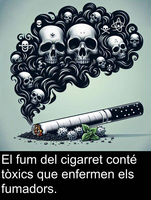 enfermen: El fum del cigarret conté tòxics que enfermen els fumadors.