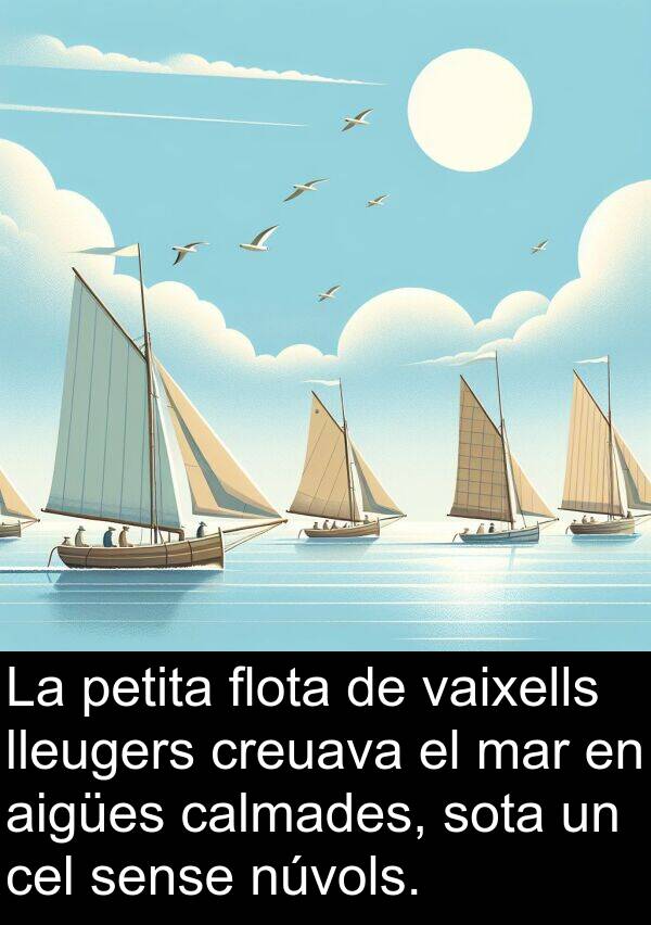 núvols: La petita flota de vaixells lleugers creuava el mar en aigües calmades, sota un cel sense núvols.