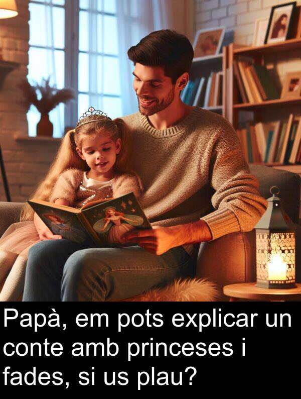 explicar: Papà, em pots explicar un conte amb princeses i fades, si us plau?