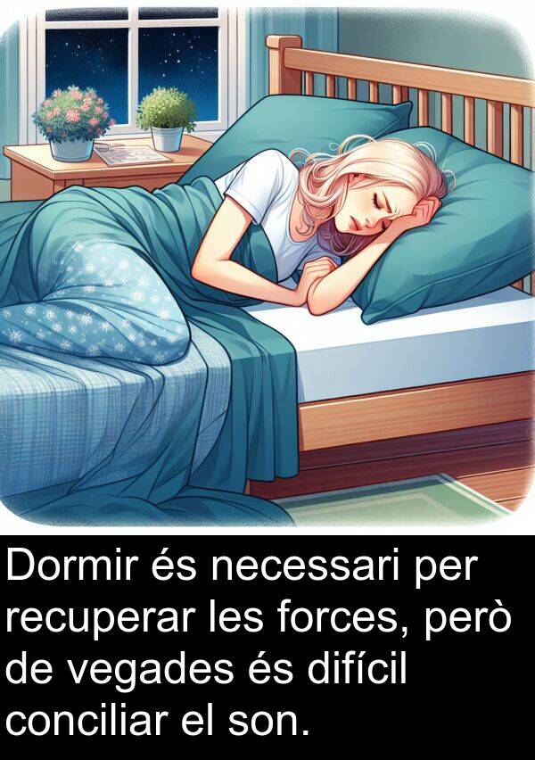 forces: Dormir és necessari per recuperar les forces, però de vegades és difícil conciliar el son.