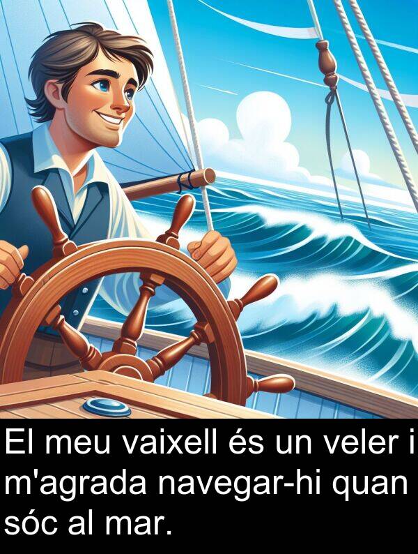 quan: El meu vaixell és un veler i m'agrada navegar-hi quan sóc al mar.