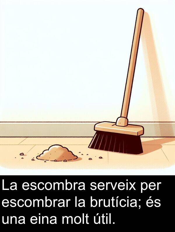 eina: La escombra serveix per escombrar la brutícia; és una eina molt útil.