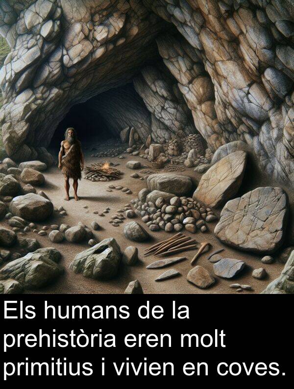primitius: Els humans de la prehistòria eren molt primitius i vivien en coves.