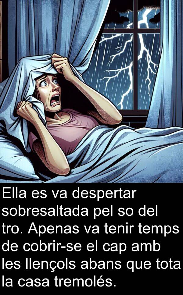 llençols: Ella es va despertar sobresaltada pel so del tro. Apenas va tenir temps de cobrir-se el cap amb les llençols abans que tota la casa tremolés.