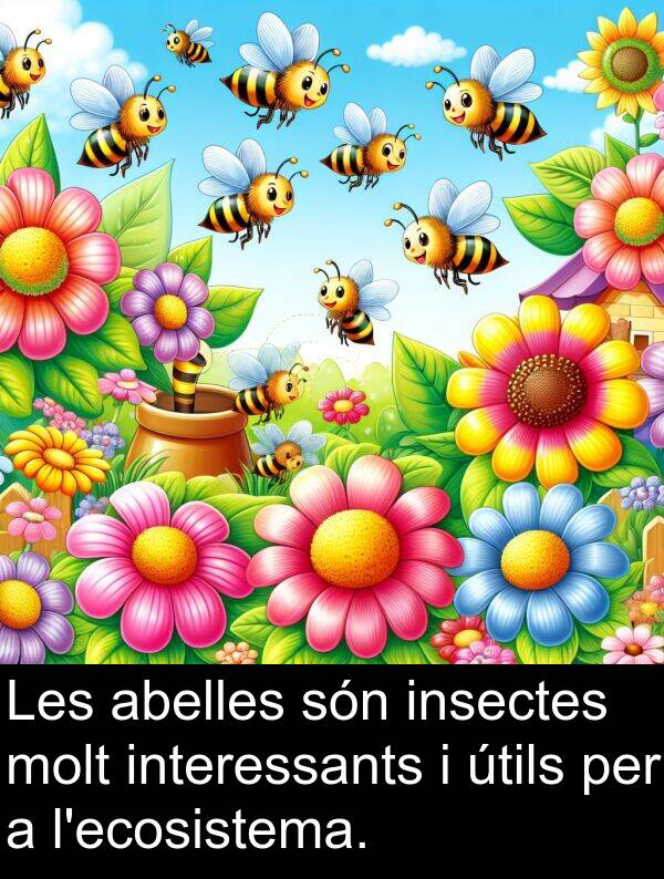 útils: Les abelles són insectes molt interessants i útils per a l'ecosistema.