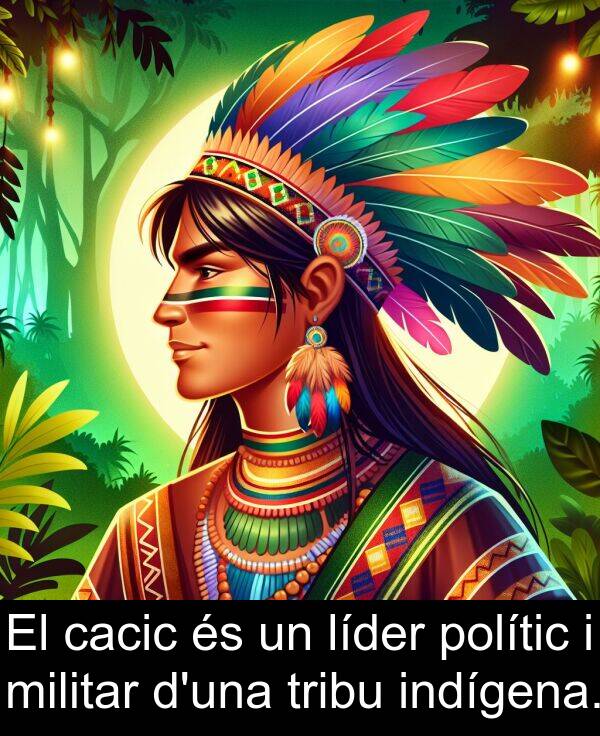polític: El cacic és un líder polític i militar d'una tribu indígena.