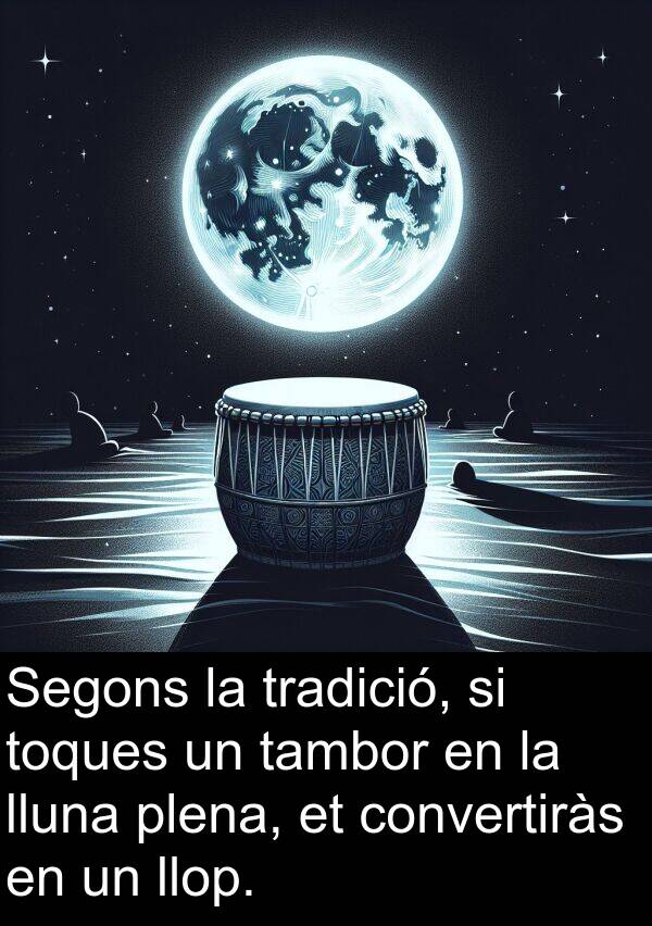 tradició: Segons la tradició, si toques un tambor en la lluna plena, et convertiràs en un llop.