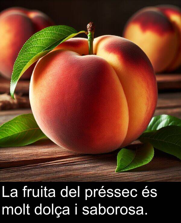 dolça: La fruita del préssec és molt dolça i saborosa.