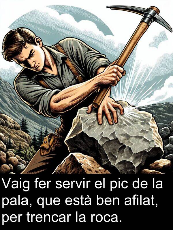 trencar: Vaig fer servir el pic de la pala, que està ben afilat, per trencar la roca.