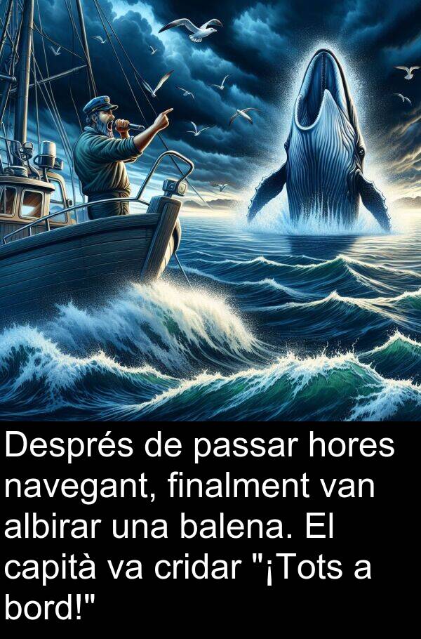 navegant: Després de passar hores navegant, finalment van albirar una balena. El capità va cridar "¡Tots a bord!"