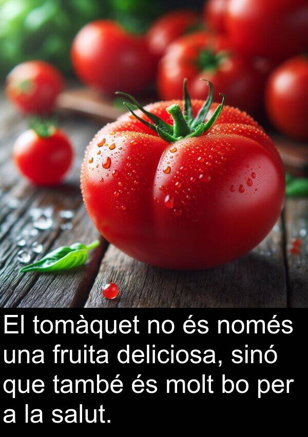 només: El tomàquet no és només una fruita deliciosa, sinó que també és molt bo per a la salut.