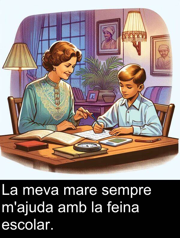 feina: La meva mare sempre m'ajuda amb la feina escolar.