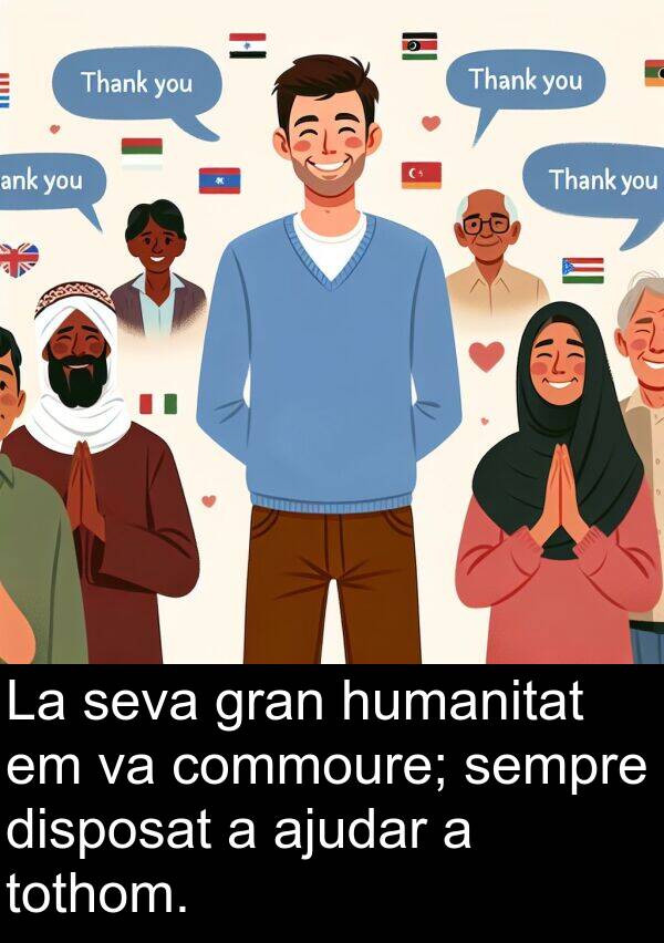 tothom: La seva gran humanitat em va commoure; sempre disposat a ajudar a tothom.