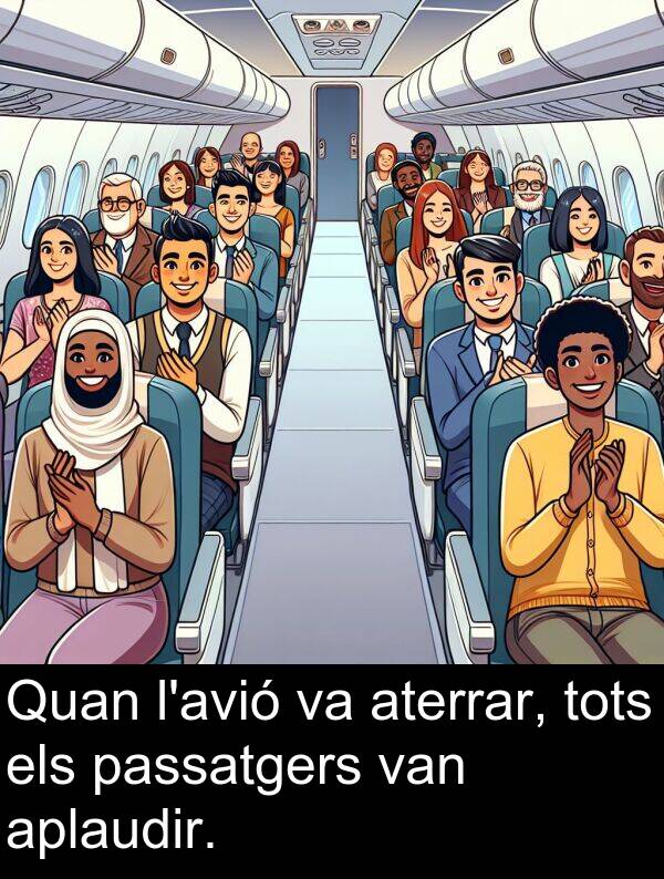 tots: Quan l'avió va aterrar, tots els passatgers van aplaudir.