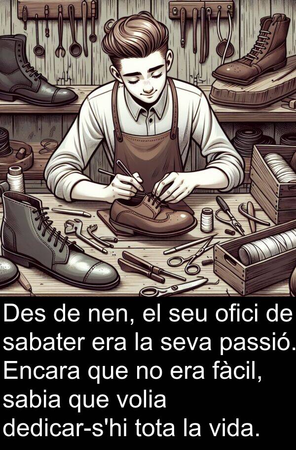 passió: Des de nen, el seu ofici de sabater era la seva passió. Encara que no era fàcil, sabia que volia dedicar-s'hi tota la vida.