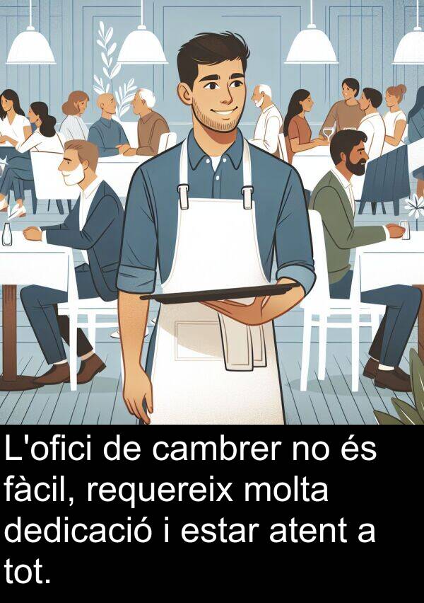 estar: L'ofici de cambrer no és fàcil, requereix molta dedicació i estar atent a tot.