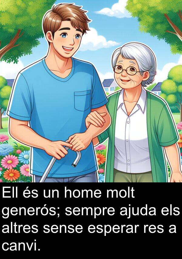 canvi: Ell és un home molt generós; sempre ajuda els altres sense esperar res a canvi.