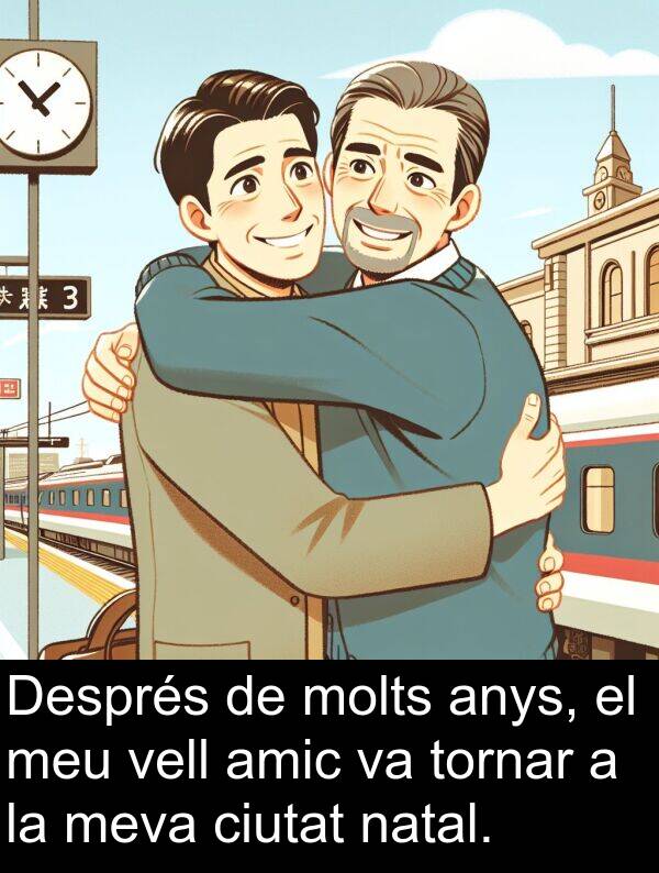 amic: Després de molts anys, el meu vell amic va tornar a la meva ciutat natal.