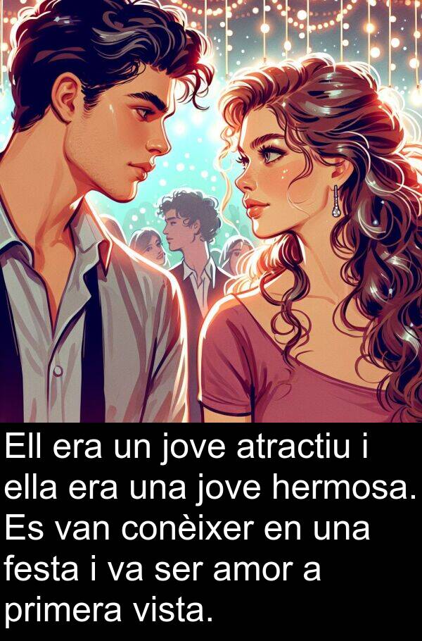 amor: Ell era un jove atractiu i ella era una jove hermosa. Es van conèixer en una festa i va ser amor a primera vista.