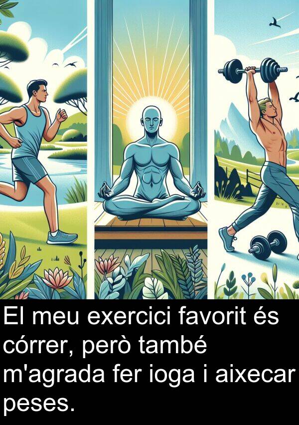 també: El meu exercici favorit és córrer, però també m'agrada fer ioga i aixecar peses.