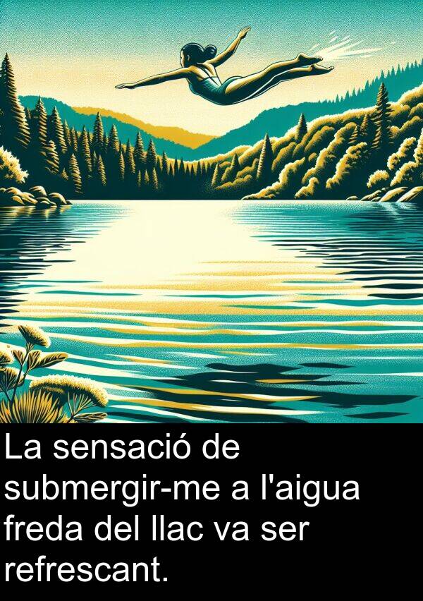 freda: La sensació de submergir-me a l'aigua freda del llac va ser refrescant.