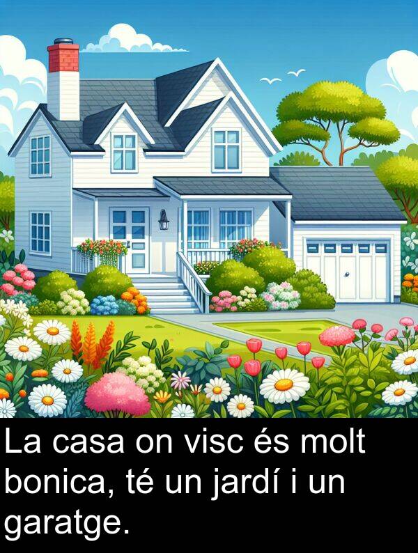 bonica: La casa on visc és molt bonica, té un jardí i un garatge.