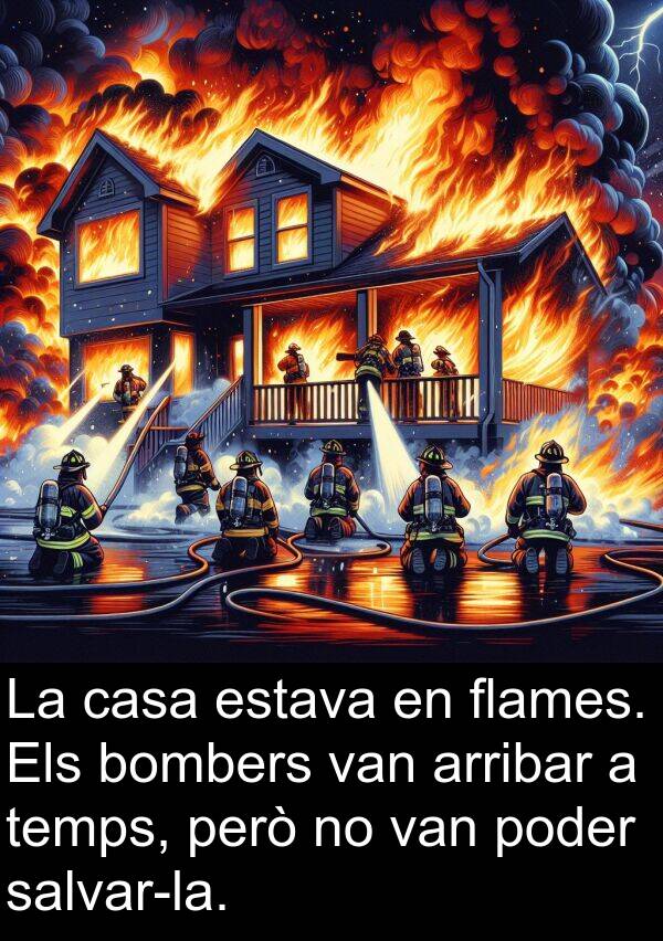 poder: La casa estava en flames. Els bombers van arribar a temps, però no van poder salvar-la.