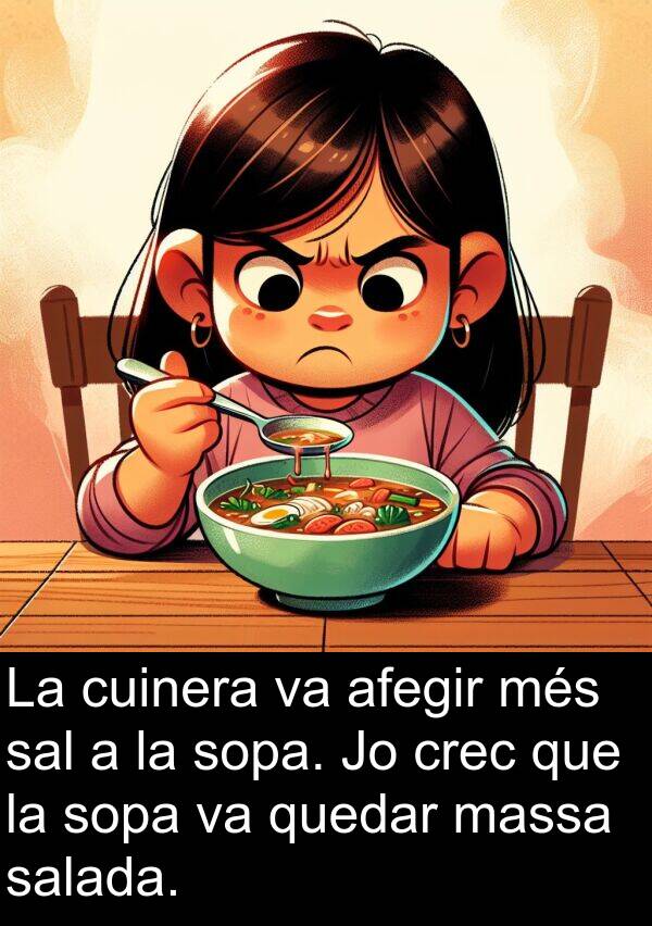 sal: La cuinera va afegir més sal a la sopa. Jo crec que la sopa va quedar massa salada.