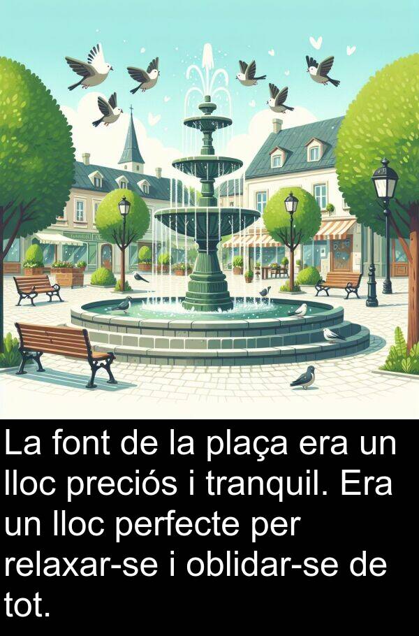 perfecte: La font de la plaça era un lloc preciós i tranquil. Era un lloc perfecte per relaxar-se i oblidar-se de tot.