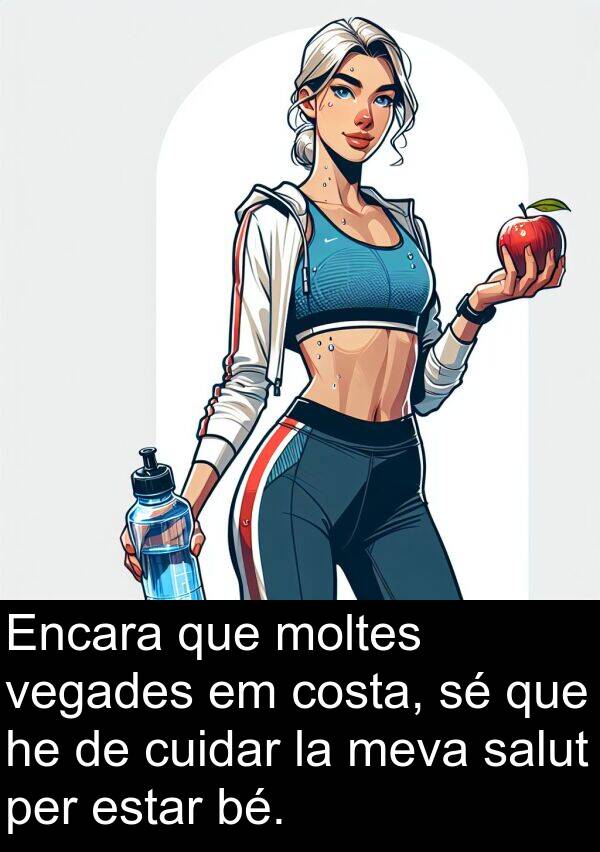 estar: Encara que moltes vegades em costa, sé que he de cuidar la meva salut per estar bé.