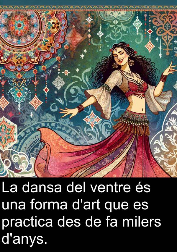 forma: La dansa del ventre és una forma d'art que es practica des de fa milers d'anys.