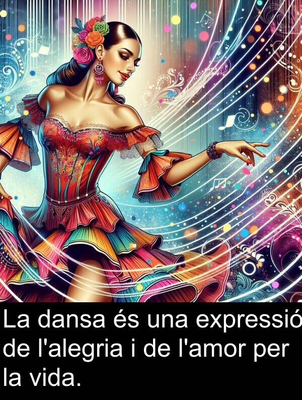 dansa: La dansa és una expressió de l'alegria i de l'amor per la vida.