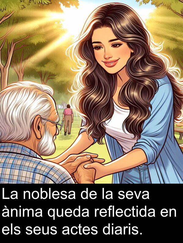 noblesa: La noblesa de la seva ànima queda reflectida en els seus actes diaris.