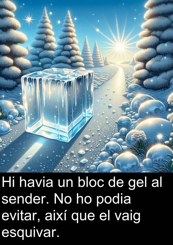 podia: Hi havia un bloc de gel al sender. No ho podia evitar, així que el vaig esquivar.