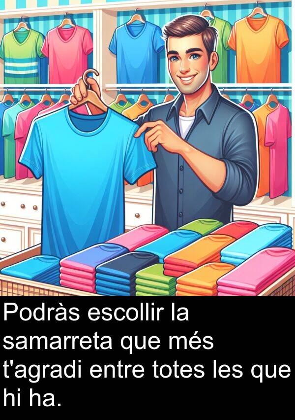 entre: Podràs escollir la samarreta que més t'agradi entre totes les que hi ha.