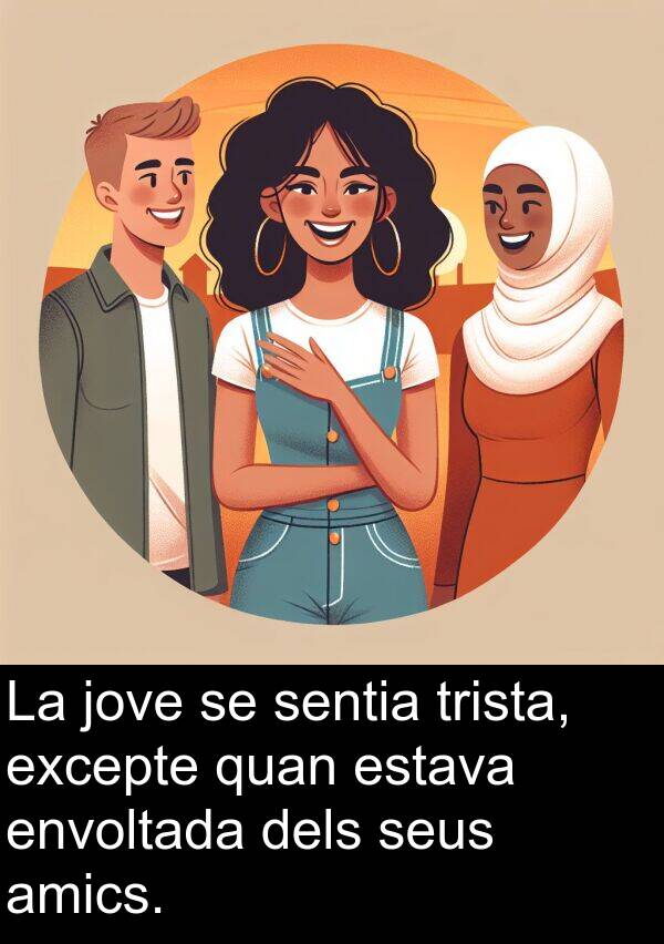 amics: La jove se sentia trista, excepte quan estava envoltada dels seus amics.