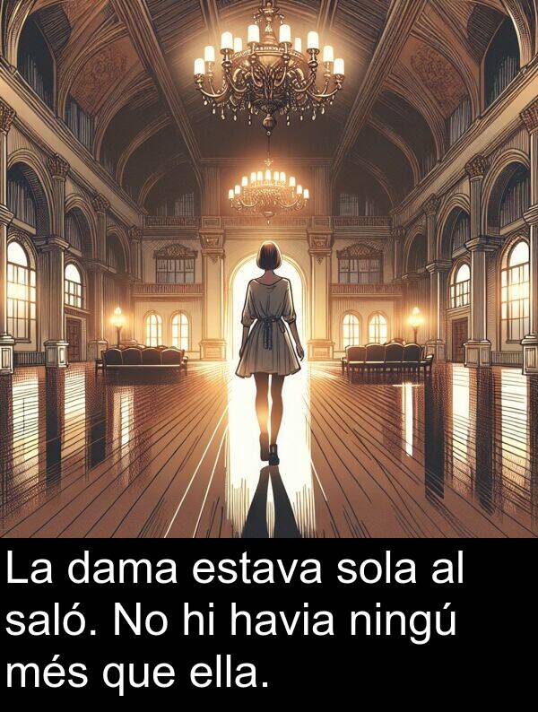 sola: La dama estava sola al saló. No hi havia ningú més que ella.