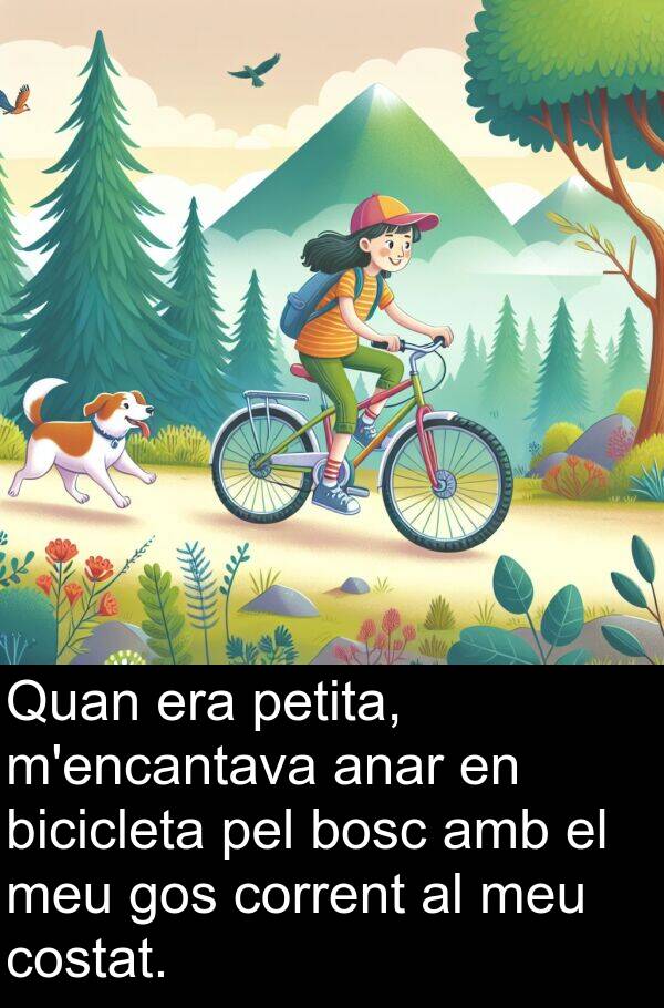 corrent: Quan era petita, m'encantava anar en bicicleta pel bosc amb el meu gos corrent al meu costat.