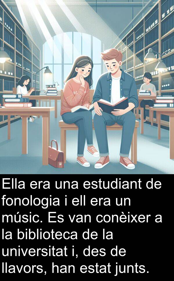 ell: Ella era una estudiant de fonologia i ell era un músic. Es van conèixer a la biblioteca de la universitat i, des de llavors, han estat junts.