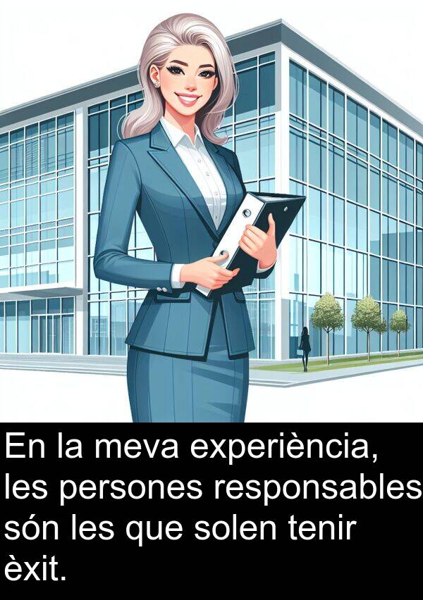 experiència: En la meva experiència, les persones responsables són les que solen tenir èxit.