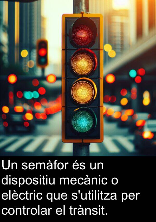 controlar: Un semàfor és un dispositiu mecànic o elèctric que s'utilitza per controlar el trànsit.