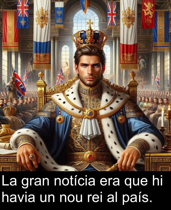 notícia: La gran notícia era que hi havia un nou rei al país.