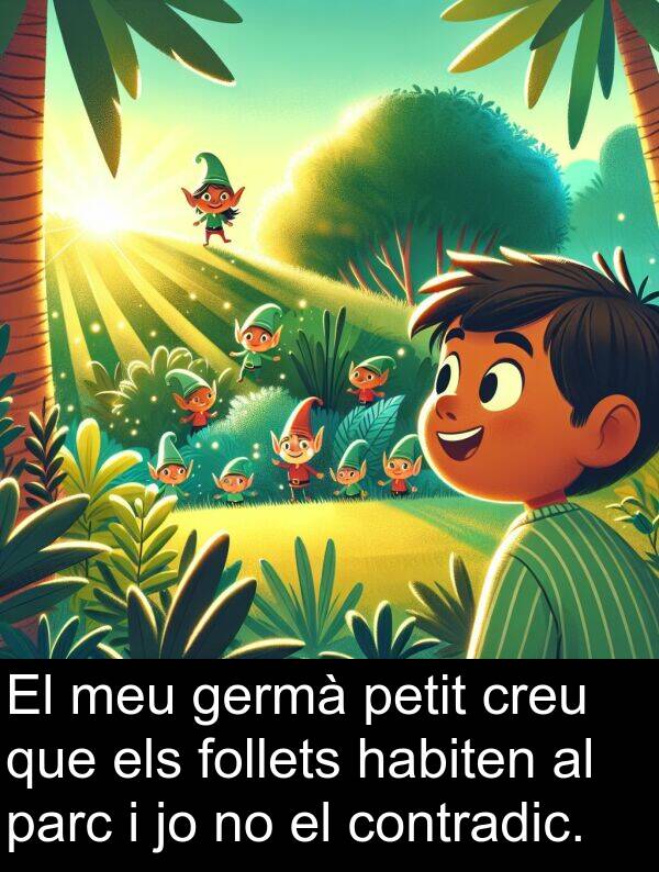 habiten: El meu germà petit creu que els follets habiten al parc i jo no el contradic.