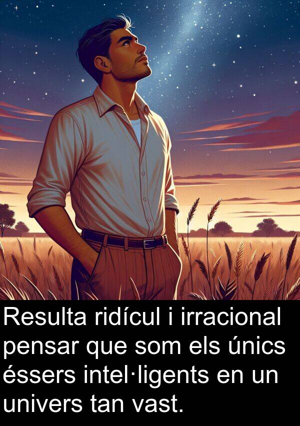 intel·ligents: Resulta ridícul i irracional pensar que som els únics éssers intel·ligents en un univers tan vast.